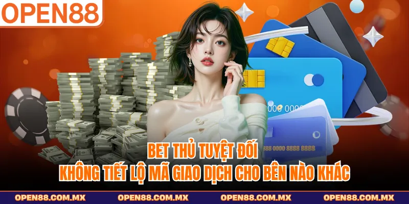Bet thủ tuyệt đối không tiết lộ mã giao dịch cho bên nào khác