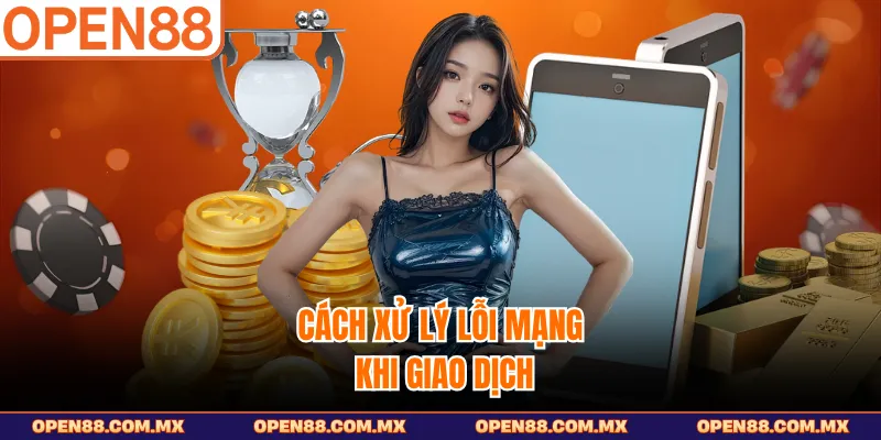 Cách xử lý lỗi mạng khi giao dịch
