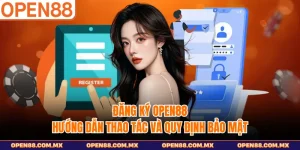 Đăng Ký OPEN88 - Hướng Dẫn Thao Tác Và Quy Định Bảo Mật
