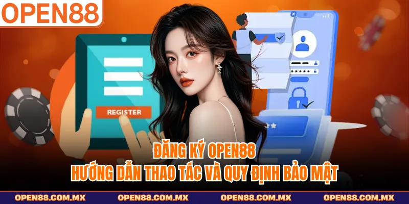 Đăng Ký OPEN88 - Hướng Dẫn Thao Tác Và Quy Định Bảo Mật