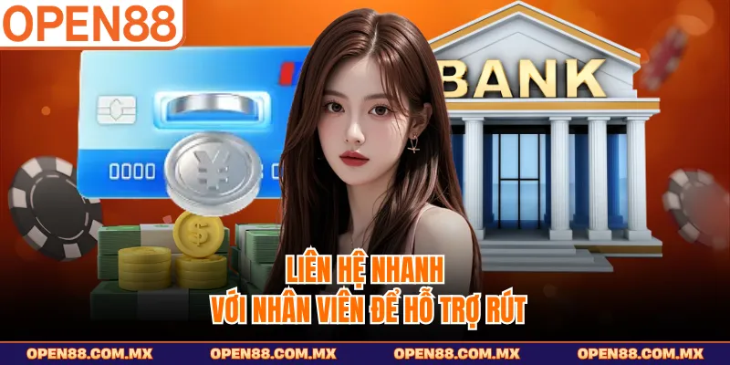 Liên hệ nhanh với nhân viên để hỗ trợ rút