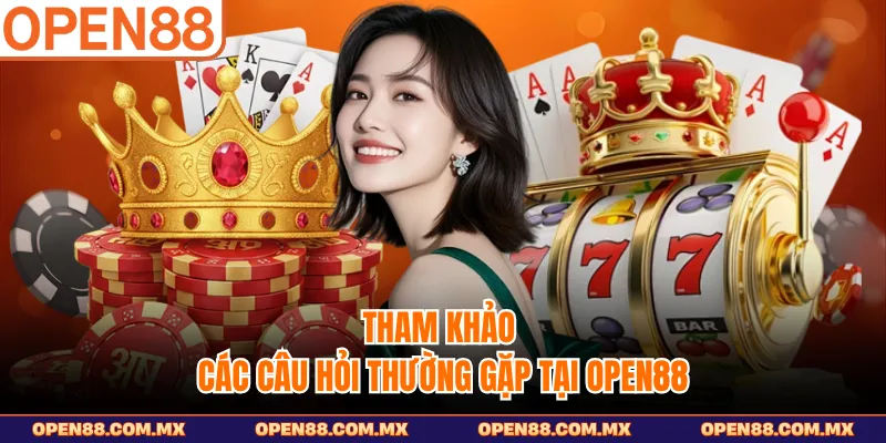 Tham khảo các câu hỏi thường gặp tại Open88