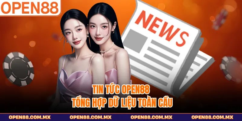 Tin tức Open88 tổng hợp dữ liệu toàn cầu